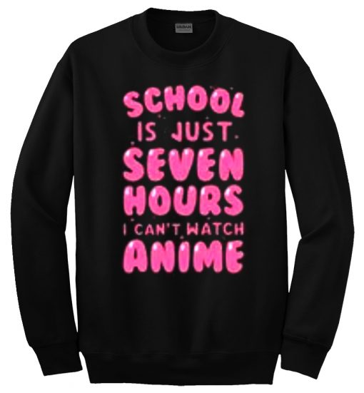 School is Just Seven Hours Sweatshirt