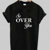 So Over You logo T Shirt