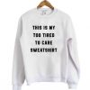 This is My too Tired to Care Sweatshirt