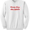 Woody Allen Die Bitch Sweatshirt