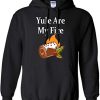 Yule Are My Fire hoodie