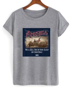 America Well Kill You in Your Sleep T Shirt