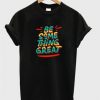 Be Something Great T Shirt