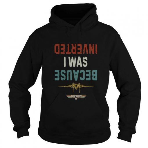 Because I Was Inverted Top Gun Vintage Hoodie