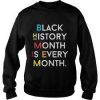 Black History Month Is Every Month Sweatshirt