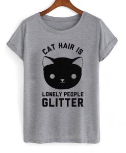 Cat Hair Is Lonely People Glitter T-Shirt