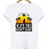 Charlie Don’t Surf T Shirt