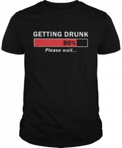 Getting Drunk Please Wait T Shirt