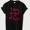 I Am The God Of Fuck T shirt