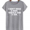 I Don’t Need Man I Need Tequila And A Tan T Shirt