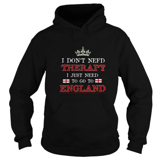 I Don't Need Therapy I Just Need To Go To England hoodie