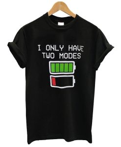 I Only Have Two modes T shirt