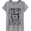 I Work Hard So My Cat Can Live Better T Shirt