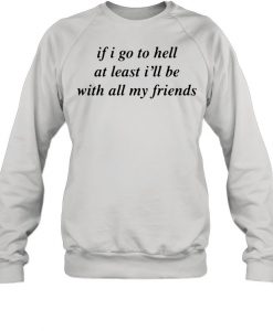 If I Go To Hell At Least I'll Be With All My Friends Sweater