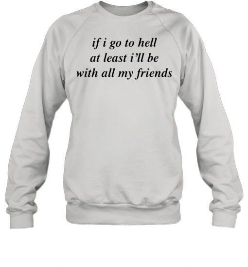 If I Go To Hell At Least I'll Be With All My Friends Sweater