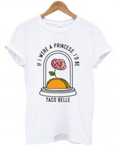 If I Were a Princess I’d Be Taco Belle T Shirt