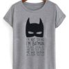 I'm Not Saying I 'm Batman T Shirt