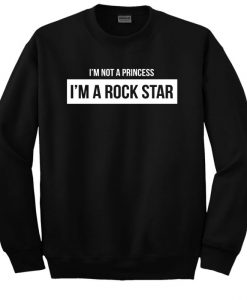 I’m Not a Princess I’m a Rock Star Sweatshirt