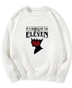 In A World Full of 10s Be An Eleven Sweatshirt