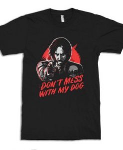 Keanu Reeves Dont Mess With My Dog T shirt