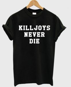 Killjoys Never Die T Shirt