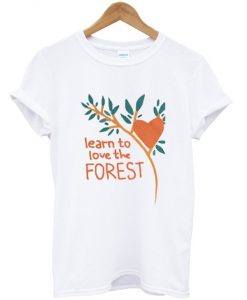 Learn To Love The Forest T Shirt