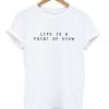 Life Is A Point Of View T Shirt