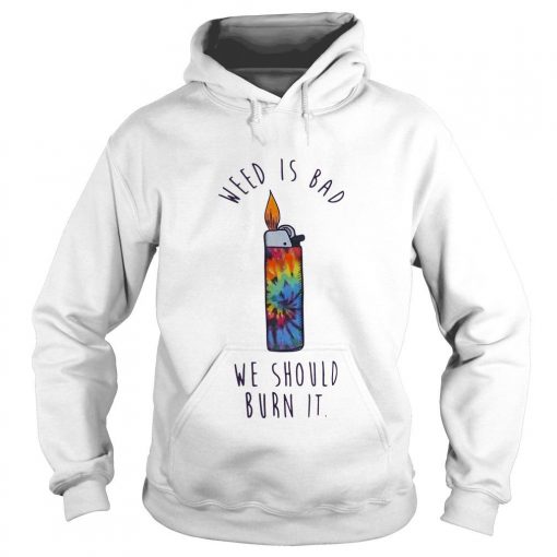 Lighters Weed Is Bad We Should Burn It Hoodie