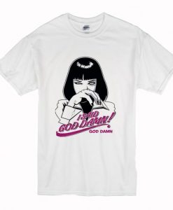 Mia Wallace I Said Goddamn T shirt