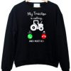 My Tractor Is calling and I must Go Sweatshirt