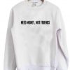 Need Money Not Friend sweatshirt