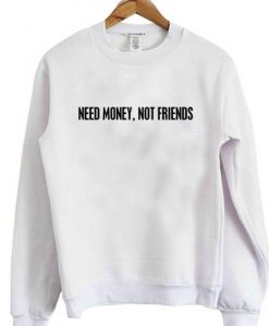 Need Money Not Friend sweatshirt