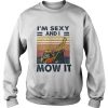 Sexy And I Mow sweatshirt