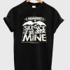Silence Iz Fucking Mine T shirt