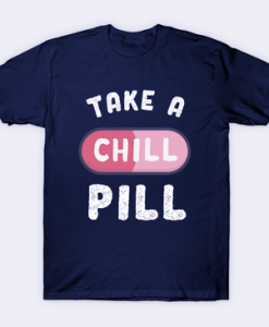 Take a Chill Pill shirt