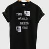 This World Needs You T-Shirt