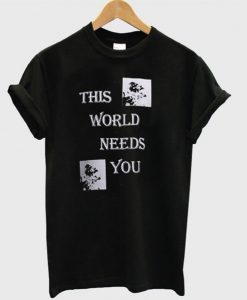 This World Needs You T-Shirt