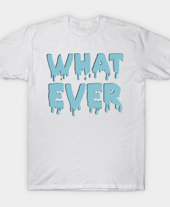 Whatever Unisex T Shirt