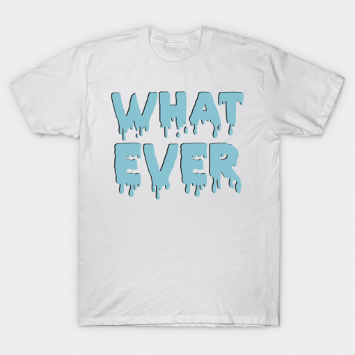 Whatever Unisex T Shirt