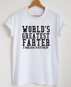 World Greatest Farter I Mean Father T-Shirt