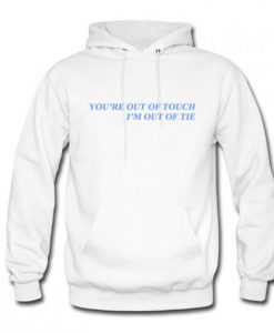 You’re Out Of Touch I’m Out Of Tie Hoodie