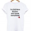 i’m still here bitches and i know everything t shirt