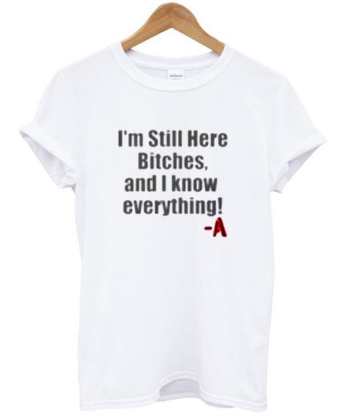 i’m still here bitches and i know everything t shirt