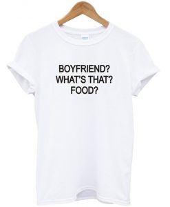 Boyfriend What is That Food T shirt