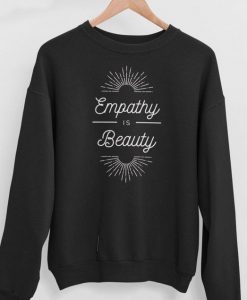 Empathy Is Beauty Sweatshirt