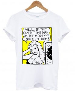 Well If They Can Put One Man On The Moon T Shirt