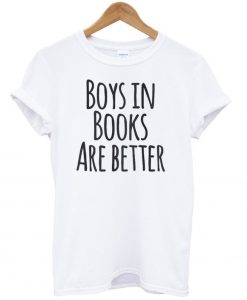 Boys in Books Are Better T Shirt