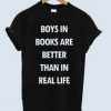Boys in Books Are Better than in real life T Shirt