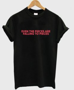 Even the Pieces are Falling to Pieces T Shirt