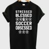 Stressed Blessed Soccer Obsessed T Shirt